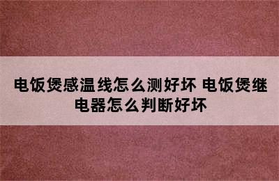 电饭煲感温线怎么测好坏 电饭煲继电器怎么判断好坏